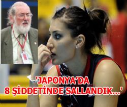 'JAPONYA’DA 8 ŞİDDETİNDE SALLANDIK…'