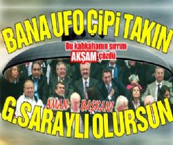 Bana ufo çipi takın... Aman Başkan G.Saraylı olursun