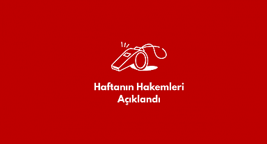 Haftanın Hakemleri Açıklandı