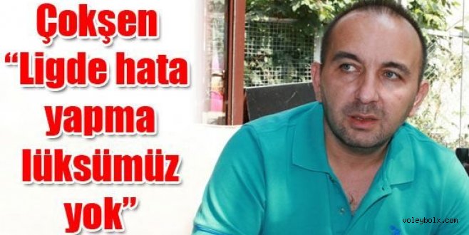 Çokşen 'Ligde hata yapma lüksümüz yok'